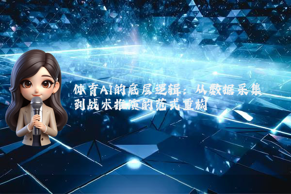 体育AI的底层逻辑：从数据采集到战术推演的范式重构