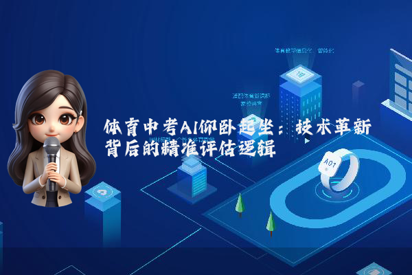 体育中考AI仰卧起坐：技术革新背后的精准评估逻辑