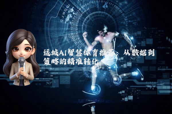 运城AI智慧体育推荐：从数据到策略的精准转化