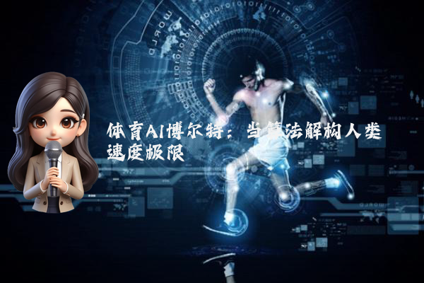 体育AI博尔特：当算法解构人类速度极限