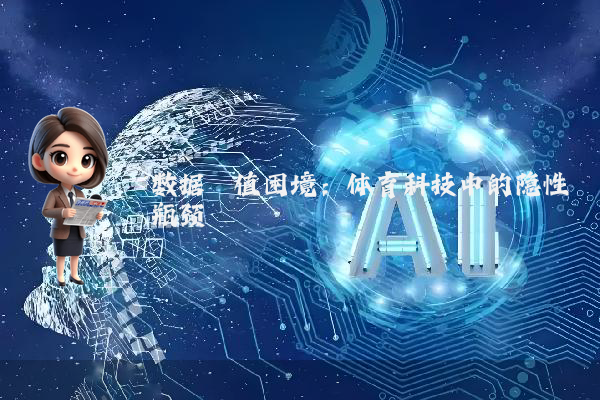 数据阈值困境：体育科技中的隐性瓶颈