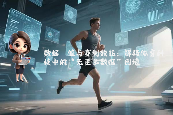 数据阈值与赛制效能：解码体育科技中的“无更多数据”困境